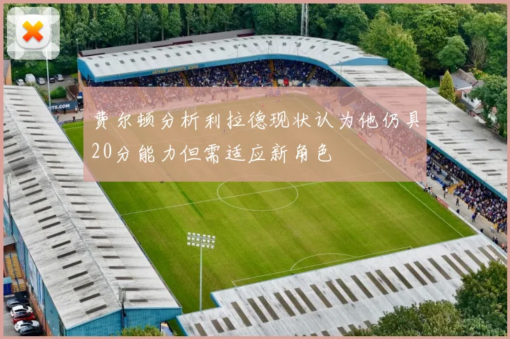 费尔顿分析利拉德现状认为他仍具20分能力但需适应新角色