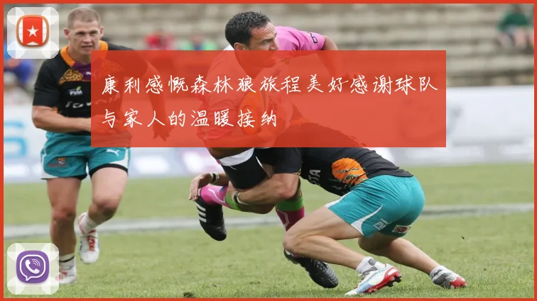 康利感慨森林狼旅程美好感谢球队与家人的温暖接纳